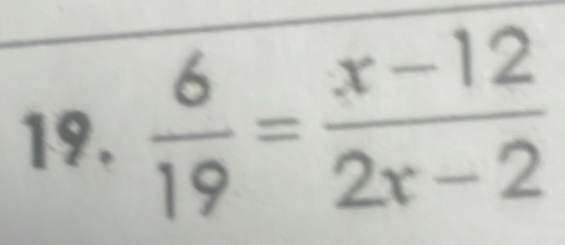  6/19 = (x-12)/2x-2 