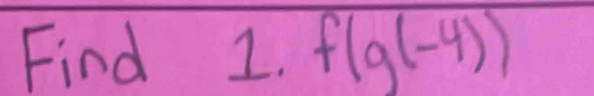 Find 1. f(g(-4))