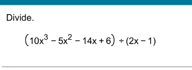 Divide.
(10x^3-5x^2-14x+6)/ (2x-1)