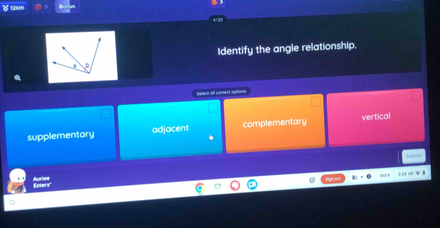 126th Bonus
Identify the angle relationship.
Select all correct options
supplementary adjacent complementary vertical
Submit
Auriee
gn out Oct 6 
Esters"