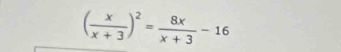 ( x/x+3 )^2= 8x/x+3 -16