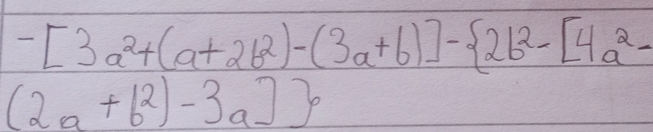 -[3a^2+(a+2b^2)-(3a+b)]- 2b^2-[4a^2-
(2a+b^2)-3a]