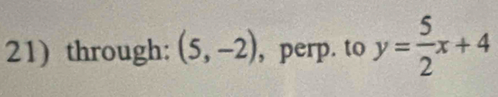 through: (5,-2) , perp. to y= 5/2 x+4