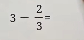 3- 2/3 =