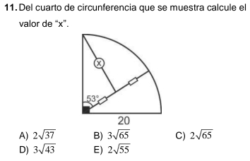 Del cuarto de circunferencia que se muestra calcule el
valor de “x”.
A) 2sqrt(37) B) 3sqrt(65) C) 2sqrt(65)
D) 3sqrt(43) E) 2sqrt(55)