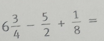 6 3/4 - 5/2 + 1/8 =