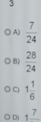 3
A)  7/24 
B)  28/24 
C) 1 1/6 
D) 1frac 7