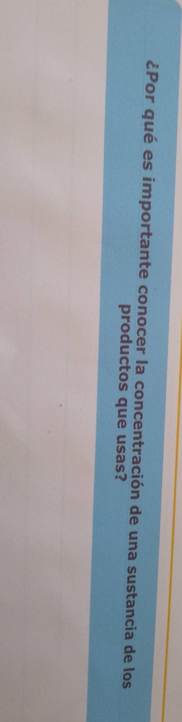 ¿Por qué es importante conocer la concentración de una sustancia de los 
productos que usas?