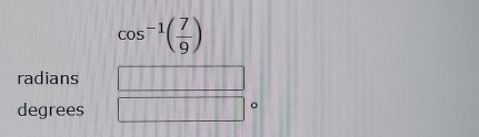 cos^(-1)( 7/9 )
radians 
degrees 
。