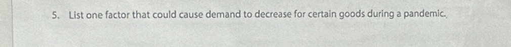 List one factor that could cause demand to decrease for certain goods during a pandemic.