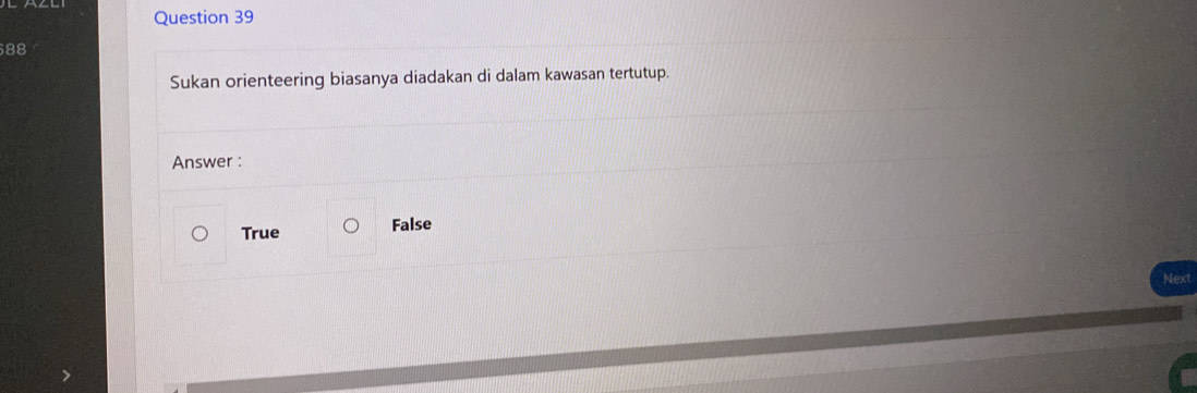 Sukan orienteering biasanya diadakan di dalam kawasan tertutup.
Answer :
True False
Next