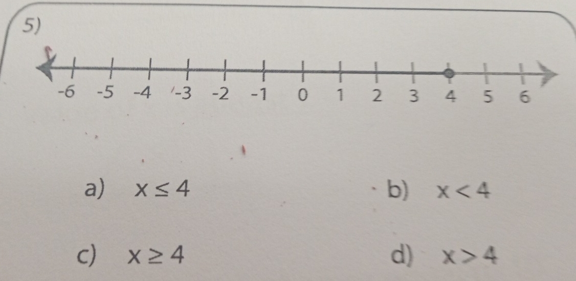 a) x≤ 4 b) x<4</tex>
c) x≥ 4 d) x>4