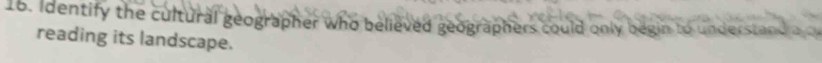 Identify the cultural geographer who believed geographers could only begin to understand 
reading its landscape.