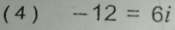 ( 4 ) -12=6i