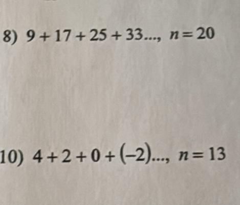 9+17+25+33..., n=20
10) 4+2+0+(-2)..., n=13