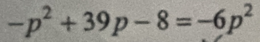 -p^2+39p-8=-6p^2