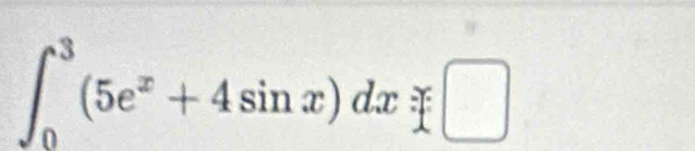 ∈t _0^(3(5e^x)+4sin x)dxnot