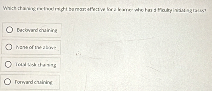 Solved: Which chaining method might be most effective for a learner who ...