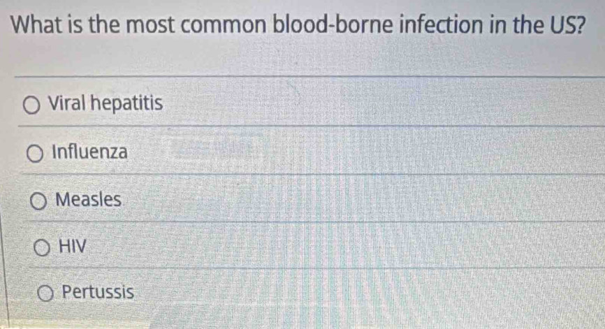 What is the most common blood-borne infection in the US?
Viral hepatitis
Influenza
Measles
HIV
Pertussis