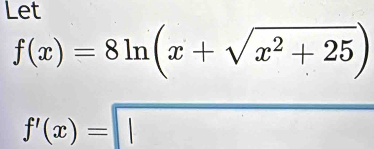 Let
f(x)=8ln (x+sqrt(x^2+25))
f'(x)=□