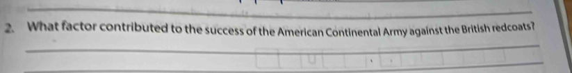 What factor contributed to the success of the American Continental Army against the British redcoats? 
_ 
_ 
_