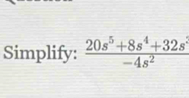 Simplify  (20s^5+8s^4+32s^3)/-4s^2 