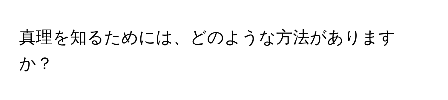 真理を知るためには、どのような方法がありますか？