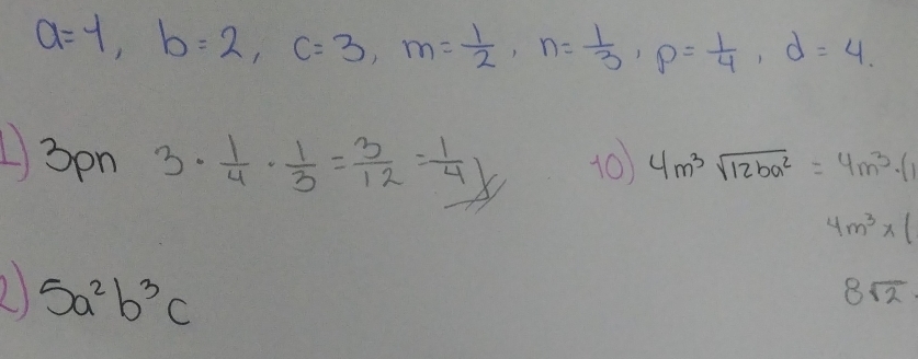 a=4, b=2, c=3, m= 1/2 , n= 1/3 , p= 1/4 , d=4. 
3pn 3·  1/4 ·  1/3 = 3/12 = 1/4  10 4m^3sqrt(12ba^2)=4m^3· (1
4m^3* (
2 5a^2b^3c
8sqrt(2)