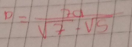 p= 7a/sqrt(7)-sqrt(5) 