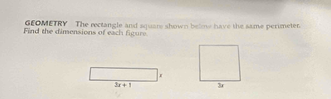 GEOMETRY The rectangle and square shown below have the same perimeter. 
Find the dimensions of each figure
x
3x+1