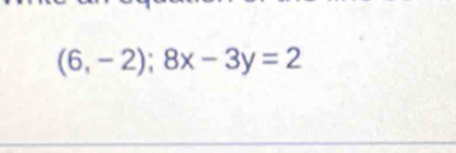 (6,-2);8x-3y=2