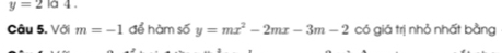 y=2la4. 
Câu 5. Với m=-1 để hàm số y=mx^2-2mx-3m-2 có giá trị nhỏ nhất bằng