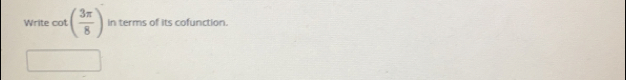 Write cot ( 3π /8 ) in terms of its cofunction.