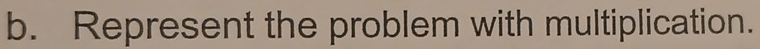 Represent the problem with multiplication.