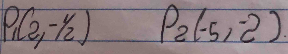 P_1(2,-^1/_2)
P_2(-5,-2)