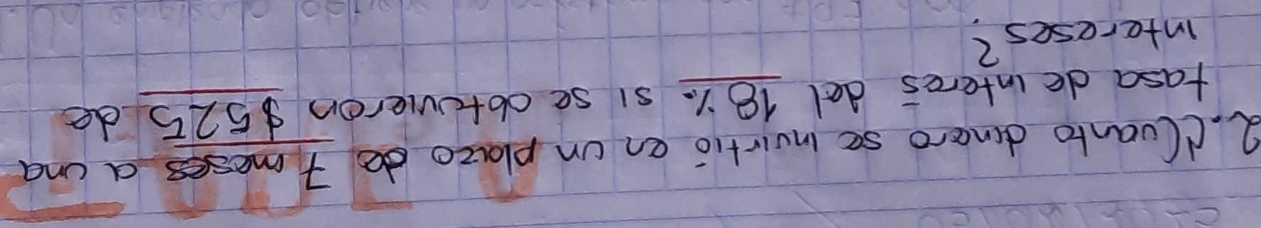 C(vanto dincro se ivirtio on un plazo do 7 meses a una 
tasa de interes del 181. s1 se dbtoveron $525 de 
intereses?