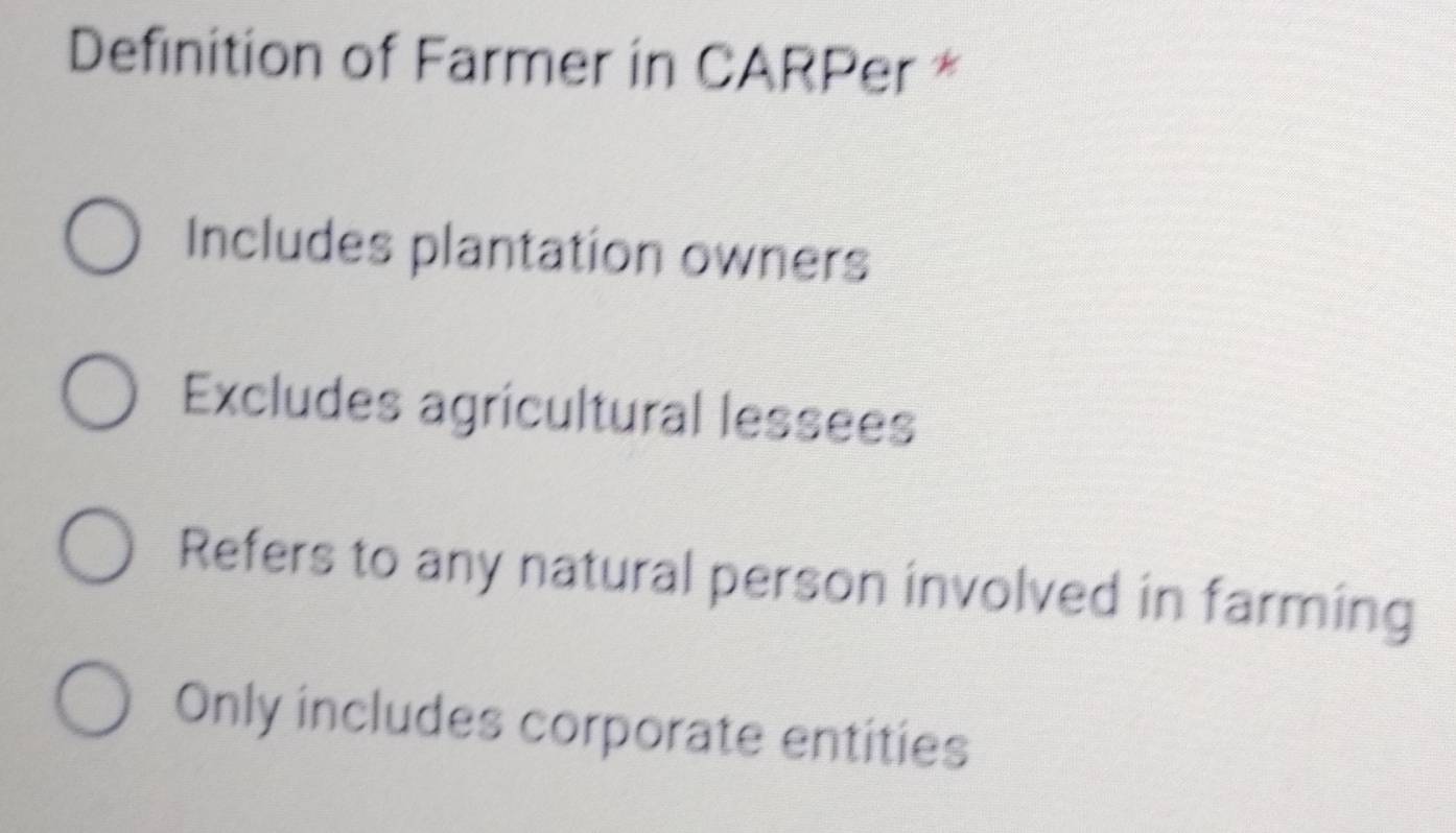 Definition of Farmer in CARPer *
Includes plantation owners
Excludes agricultural lessees
Refers to any natural person involved in farming
Only includes corporate entities