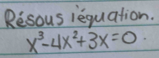 Resous iequation.
x^3-4x^2+3x=0