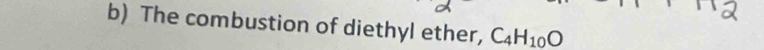 The combustion of diethyl ether, C_4H_10O