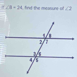 If ∠ 8=24 , find the measure of ∠ 2