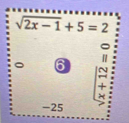 sqrt(2x-1)+5=2
6
N
X
-25