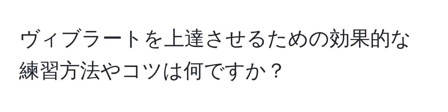 ヴィブラートを上達させるための効果的な練習方法やコツは何ですか？