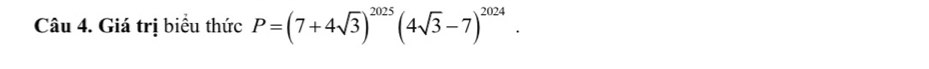 Giá trị biểu thức P=(7+4sqrt(3))^2025(4sqrt(3)-7)^2024.