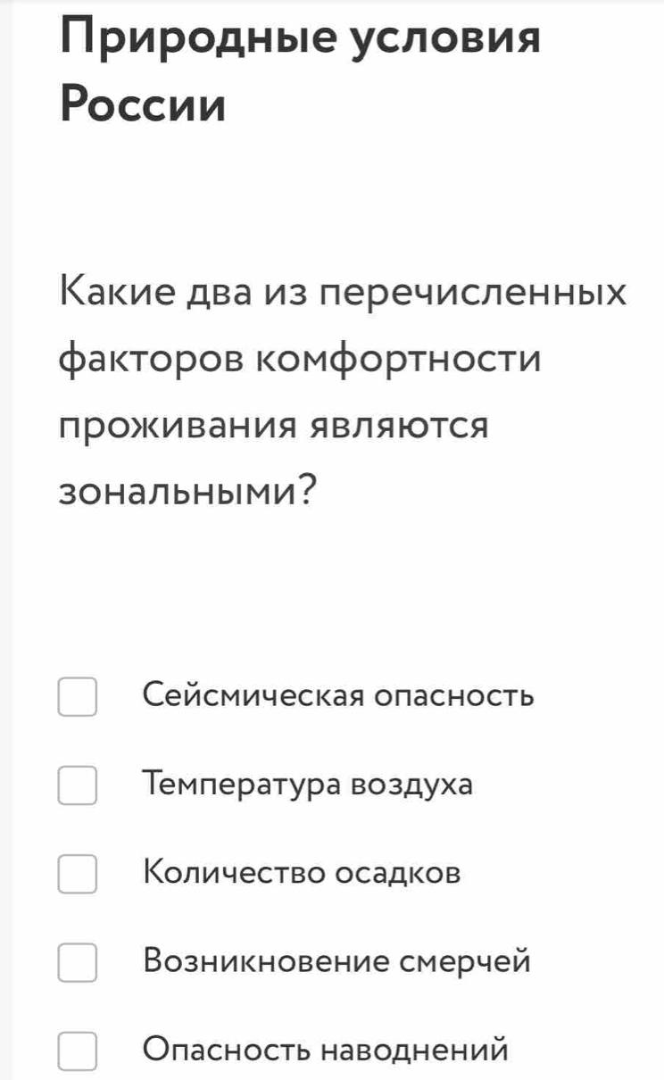 Природные условия
Pоссии
Какие два из перечисленных
фаκторов κомфорτносτи
прожиΒания яΒЛяютСя
зональными?
Čейсмическая опасность
Темлература воздуха
Κоличество осадков
Возникновение смерчей
Опасность наводнений