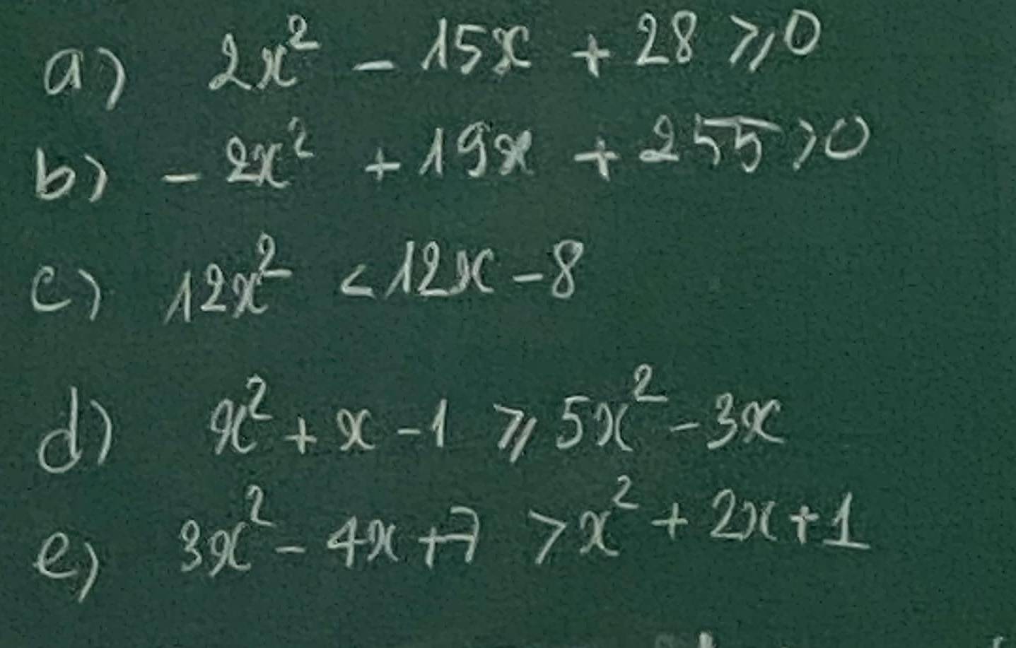 2x^2-15x+28≥slant 0
b) -2x^2+19x+255>0
() 12x^2<12x-8</tex> 
dì
x^2+x-1≥slant 5x^2-3x
e) 3x^2-4x+7>x^2+2x+1