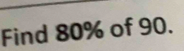 Find 80% of 90.