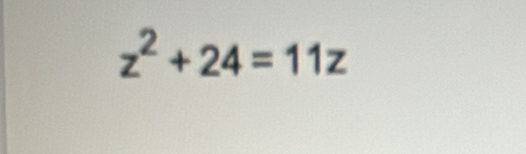 z^2+24=11z