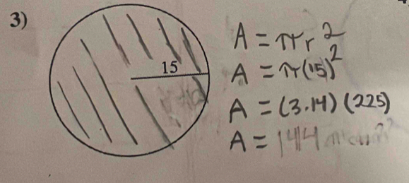 A=π r^2
A=π (15)^2
A=(3.14)(225)
A=1414mm