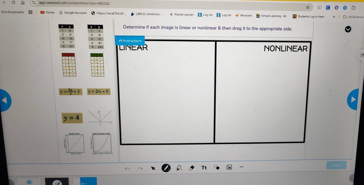 GCA Bookmarks Home G Google Account https://1ecaf7b5-87.. LBRLS | Americus Parnet canvan Log On Log On Wowzers Virtual Learning - M. Students Log In Here All Bookma 
Determine if each image is linear or nonlinear & then drag it to the appropriate side. 
^Instructions 
LINEAR NONLINEAR
y= 3x/2 +1 y=2/x+5
y=4
Subnu 
.