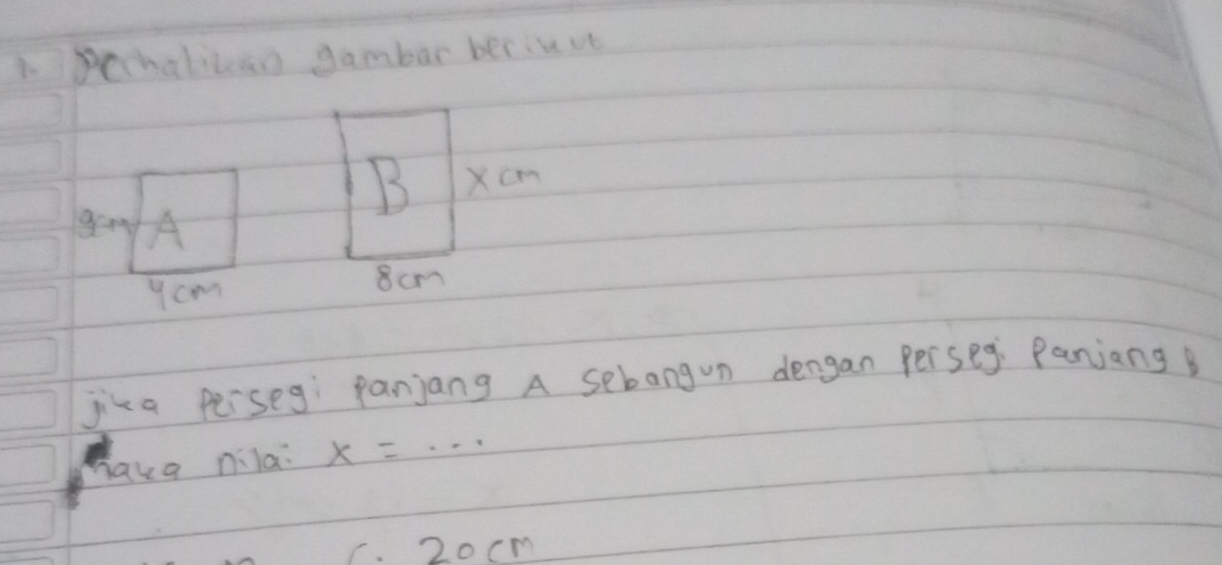 Pechaticoan gambar berin ot
jita perseg panjang A sebangun dengan perseg: Panjang B
hava nila: x=·s
C. 20cm